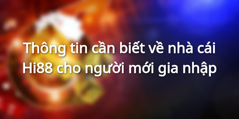 Thông tin cần biết về nhà cái Hi88 cho người mới gia nhập