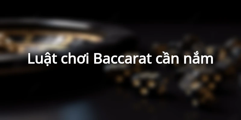 Luật chơi Baccarat anh em cần nắm