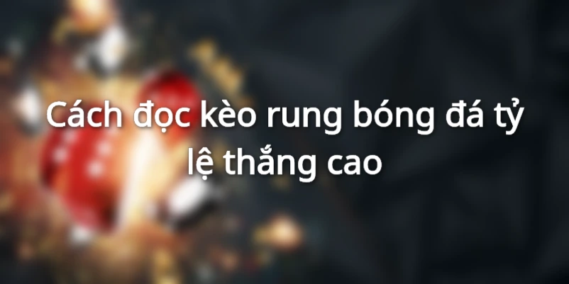 Cách xem kèo rung chuẩn người chơi cần biết 