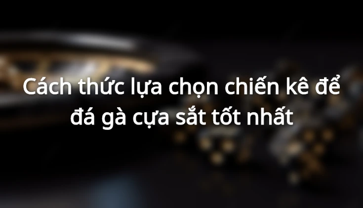 Cách lựa chọn cựa sắt chất lượng trước khi đấu 