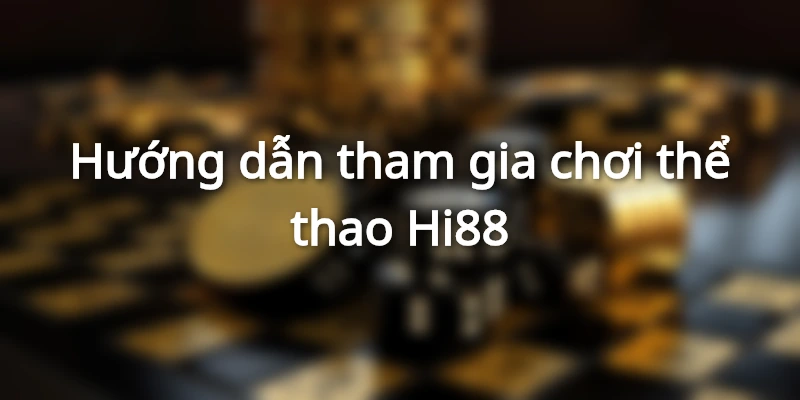 Điều kiện để tham gia chơi cá cược thể thao Hi88 là gì?