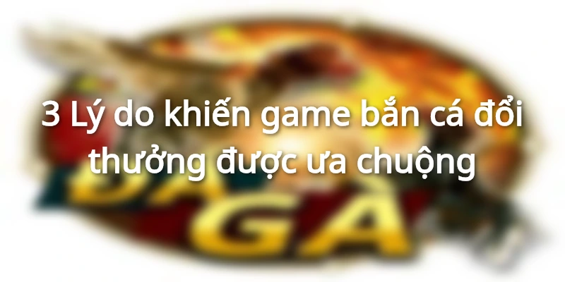 3 Lý do khiến game bắn cá đổi thưởng tại Hi88 được ưa chuộng