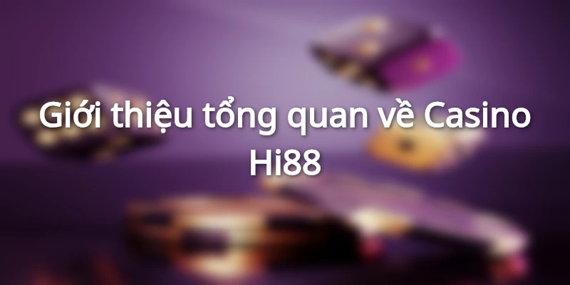giới thiệu tổng quan về casino nhà cái Hi88