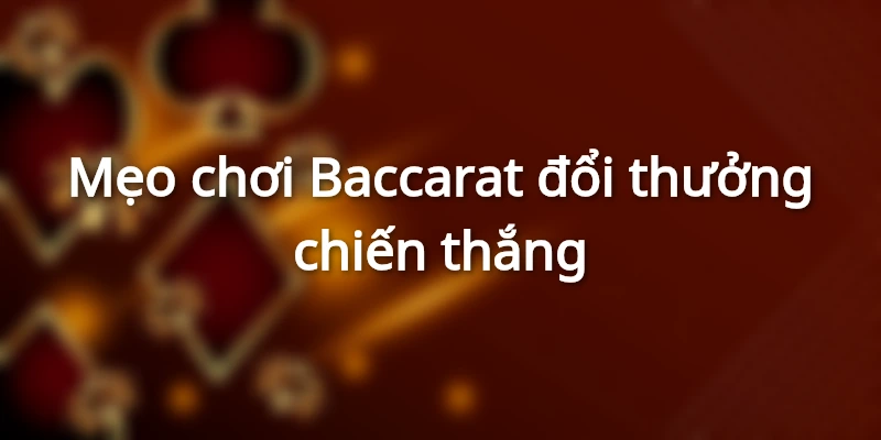 Mẹo chơi Baccarat đổi thưởng nhanh thắng