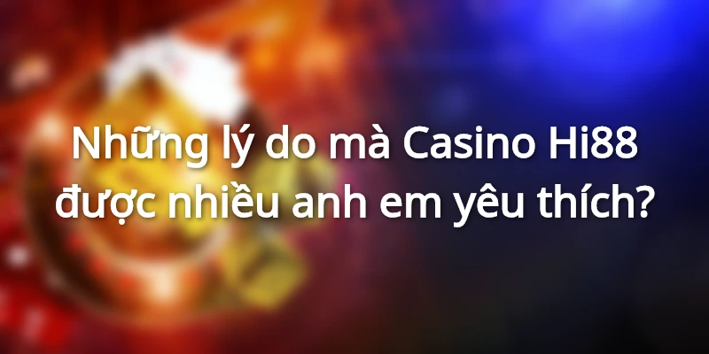 Những lý do mà Casino Hi88 được nhiều anh em yêu thích?