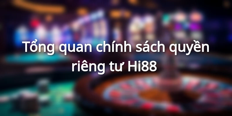 Sơ lược chính sách quyền riêng tư Hi88 