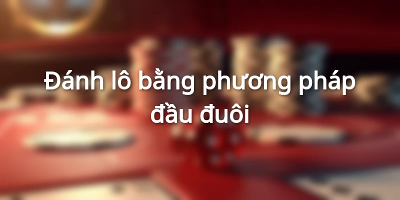cach-danh-lo-gan-bang-phuong-phap-dau-duoi