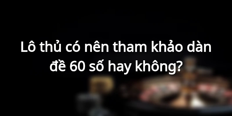 dan-de-60-so-bat-bai-la-gi