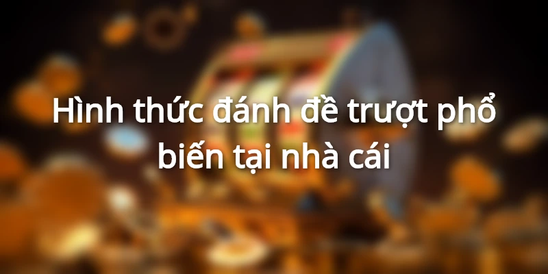 hinh-thuc-danh-lo-truot-pho-bien
