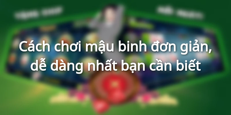 cach-choi-mau-binh-don-gian