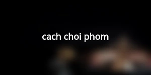 cach-choi-phom
