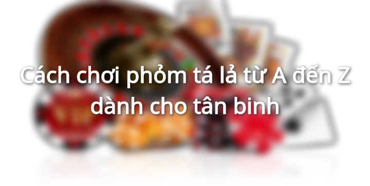 cach-choi-phom-ta-la-tu-a-den-z