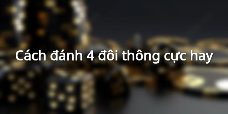 cach-danh-4-doi-thong-hay