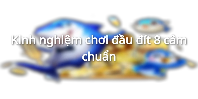 kinh-nghiem-danh-8-cam-dau-duoi