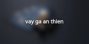 vay-ga-an-thien