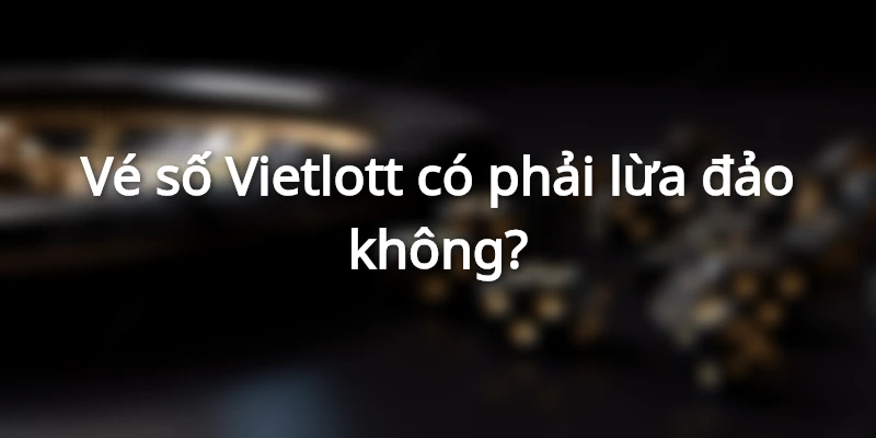 ve-so-vietlott-co-phai-lua-dao-khong
