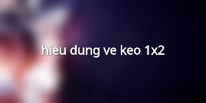 hieu-dung-ve-keo-1x2