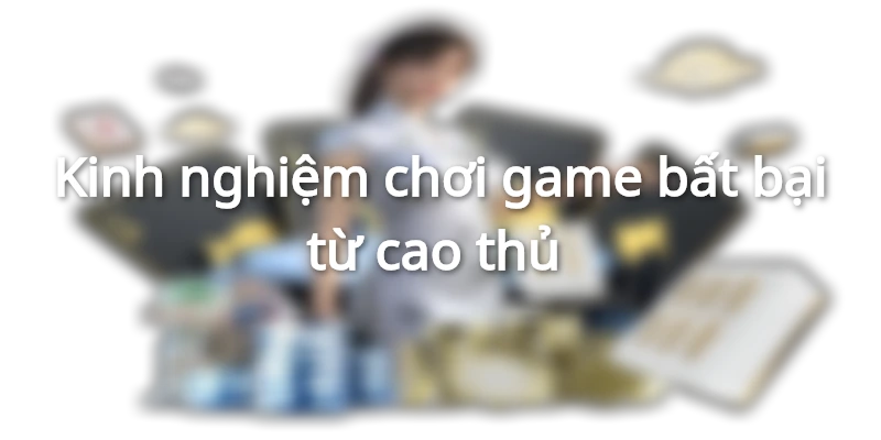 kinh-nghiem-choi-game-tu-chuyen-gia