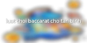 luat-choi-baccarat-cho-tan-binh